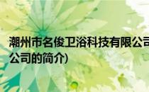 潮州市名俊卫浴科技有限公司(关于潮州市名俊卫浴科技有限公司的简介)