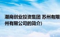 潮商创业投资集团 苏州有限公司(关于潮商创业投资集团 苏州有限公司的简介)