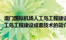 澳门国际机场人工岛工程建设成套技术(关于澳门国际机场人工岛工程建设成套技术的简介)