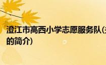 澄江市高西小学志愿服务队(关于澄江市高西小学志愿服务队的简介)