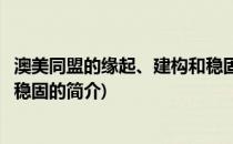 澳美同盟的缘起、建构和稳固(关于澳美同盟的缘起、建构和稳固的简介)