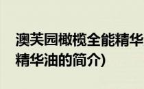 澳芙园橄榄全能精华油(关于澳芙园橄榄全能精华油的简介)