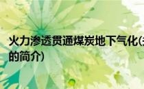 火力渗透贯通煤炭地下气化(关于火力渗透贯通煤炭地下气化的简介)