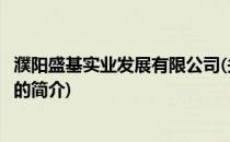 濮阳盛基实业发展有限公司(关于濮阳盛基实业发展有限公司的简介)