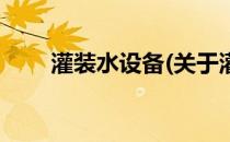 灌装水设备(关于灌装水设备的简介)