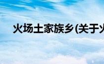火场土家族乡(关于火场土家族乡的简介)