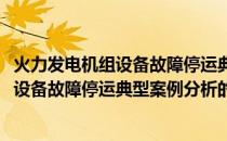 火力发电机组设备故障停运典型案例分析(关于火力发电机组设备故障停运典型案例分析的简介)