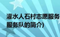 灌水人石村志愿服务队(关于灌水人石村志愿服务队的简介)