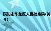 濮阳市华龙区人民检察院(关于濮阳市华龙区人民检察院的简介)