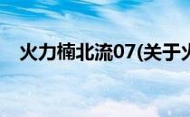 火力楠北流07(关于火力楠北流07的简介)