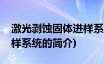 激光剥蚀固体进样系统(关于激光剥蚀固体进样系统的简介)
