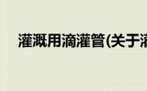 灌溉用滴灌管(关于灌溉用滴灌管的简介)