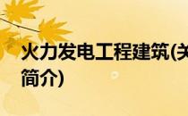火力发电工程建筑(关于火力发电工程建筑的简介)