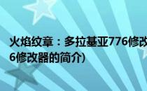 火焰纹章：多拉基亚776修改器(关于火焰纹章：多拉基亚776修改器的简介)
