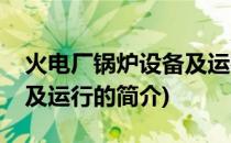 火电厂锅炉设备及运行(关于火电厂锅炉设备及运行的简介)