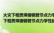 火灾下相贯焊接钢管节点力学性能和破坏机理研究(关于火灾下相贯焊接钢管节点力学性能和破坏机理研究的简介)