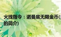 火线指令：诺曼底无限金币(关于火线指令：诺曼底无限金币的简介)