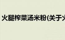 火腿榨菜汤米粉(关于火腿榨菜汤米粉的简介)