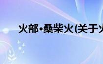 火部·桑柴火(关于火部·桑柴火的简介)
