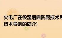 火电厂在役湿烟囱防腐技术导则(关于火电厂在役湿烟囱防腐技术导则的简介)