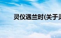 灵仪遇兰时(关于灵仪遇兰时的简介)