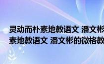 灵动而朴素地教语文 潘文彬的微格教育生活(关于灵动而朴素地教语文 潘文彬的微格教育生活的简介)