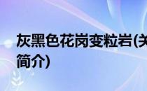 灰黑色花岗变粒岩(关于灰黑色花岗变粒岩的简介)