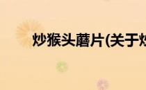 炒猴头蘑片(关于炒猴头蘑片的简介)