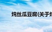 炖丝瓜豆腐(关于炖丝瓜豆腐的简介)