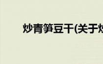 炒青笋豆干(关于炒青笋豆干的简介)
