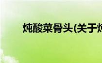 炖酸菜骨头(关于炖酸菜骨头的简介)