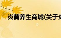 炎黄养生商城(关于炎黄养生商城的简介)