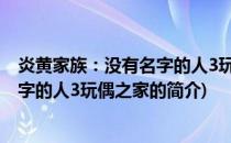 炎黄家族：没有名字的人3玩偶之家(关于炎黄家族：没有名字的人3玩偶之家的简介)