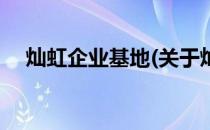 灿虹企业基地(关于灿虹企业基地的简介)