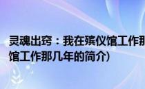 灵魂出窍：我在殡仪馆工作那几年(关于灵魂出窍：我在殡仪馆工作那几年的简介)