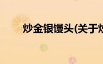 炒金银馒头(关于炒金银馒头的简介)