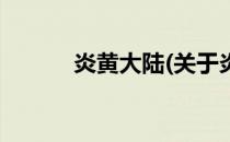 炎黄大陆(关于炎黄大陆的简介)