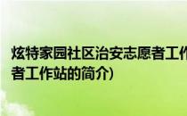 炫特家园社区治安志愿者工作站(关于炫特家园社区治安志愿者工作站的简介)