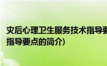 灾后心理卫生服务技术指导要点(关于灾后心理卫生服务技术指导要点的简介)