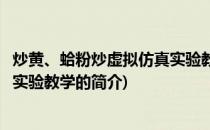 炒黄、蛤粉炒虚拟仿真实验教学(关于炒黄、蛤粉炒虚拟仿真实验教学的简介)