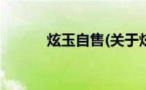 炫玉自售(关于炫玉自售的简介)