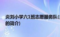 炎刘小学六1班志愿服务队(关于炎刘小学六1班志愿服务队的简介)