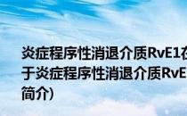 炎症程序性消退介质RvE1在银屑病治疗中作用机制研究(关于炎症程序性消退介质RvE1在银屑病治疗中作用机制研究的简介)