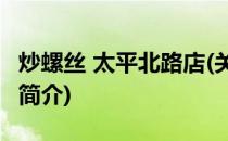 炒螺丝 太平北路店(关于炒螺丝 太平北路店的简介)