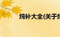 炖补大全(关于炖补大全的简介)