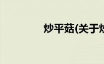 炒平菇(关于炒平菇的简介)