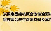 炭黑表面接枝聚合改性涂覆材料及其性能研究(关于炭黑表面接枝聚合改性涂覆材料及其性能研究的简介)