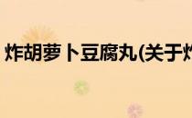 炸胡萝卜豆腐丸(关于炸胡萝卜豆腐丸的简介)