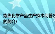炼焦化学产品生产技术问答(关于炼焦化学产品生产技术问答的简介)