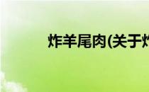 炸羊尾肉(关于炸羊尾肉的简介)